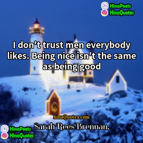 Sarah Rees Brennan Quotes | I don't trust men everybody likes. Being